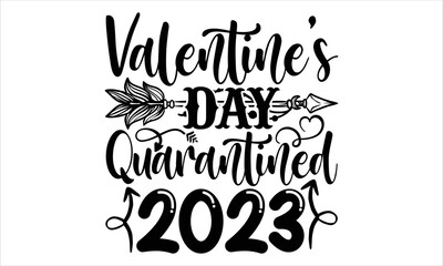 Valentine’s Day Quarantined 2023  - Happy Valentine's Day T shirt Design, Hand lettering illustration for your design, Modern calligraphy, Svg Files for Cricut, Poster, EPS
