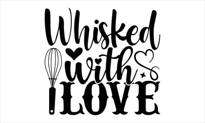 Whisked With Love  - Happy Valentine's Day T shirt Design, Modern calligraphy, Cut Files for Cricut Svg, Illustration for prints on bags, posters