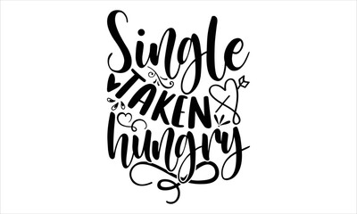 Single Taken Hungry  - Happy Valentine's Day T shirt Design, Modern calligraphy, Cut Files for Cricut Svg, Illustration for prints on bags, posters