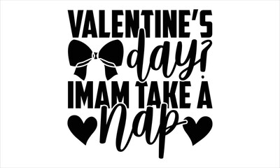 Valentine’s Day? Imam Take A Nap - Happy Valentine's Day T shirt Design, Hand lettering illustration for your design, Modern calligraphy, Svg Files for Cricut, Poster, EPS