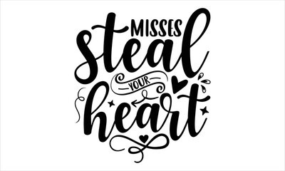 Misses Steal Your Heart - Happy Valentine's Day T shirt Design, Hand lettering illustration for your design, Modern calligraphy, Svg Files for Cricut, Poster, EPS