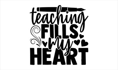 Teaching Fills My Heart - Happy Valentine's Day T shirt Design, Hand drawn vintage illustration with hand-lettering and decoration elements, Cut Files for Cricut Svg, Digital Download