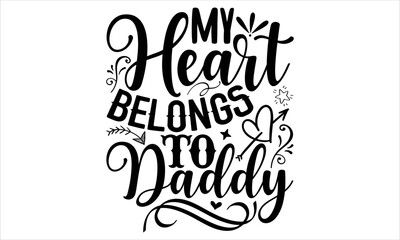 My Heart Belongs To Daddy  - Happy Valentine's Day T shirt Design, Hand drawn vintage illustration with hand-lettering and decoration elements, Cut Files for Cricut Svg, Digital Download