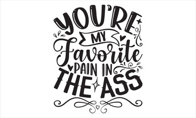 Fototapeta premium You’re My Favorite Pain In The Ass - Happy Valentine's Day T shirt Design, Hand drawn vintage illustration with hand-lettering and decoration elements, Cut Files for Cricut Svg, Digital Download