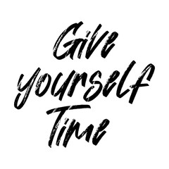 Give yourself time. Vector handwritten rough ink lettering isolated made in 90's style. Hand drawn artwork. Template for card, poster, banner, print for t-shirt, pin and badge.