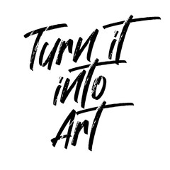 Turn it into art. Vector handwritten rough ink lettering isolated made in 90's style. Hand drawn artwork. Template for card, poster, banner, print for t-shirt, pin and badge.