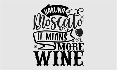 Hakuna moscato it means more wine- alcohol T-shirt Design, Vector illustration with hand-drawn lettering, Set of inspiration for invitation and greeting card, prints and posters, Calligraphic svg 