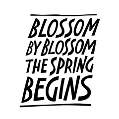 Blossom by blossom the Spring begins, cute hand lettering phrase. Isolated vector typography design.