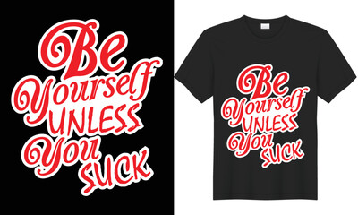 Be yourself unless you suck typography t-shirt design