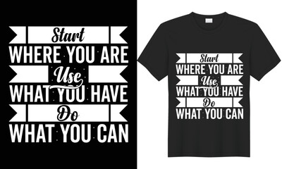 Start where you are use what you have do what you can t-shirt design. Typography motivational message t shirt design.