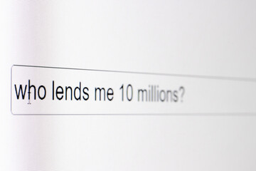 Search bar on a computer monitor with the question Who lends me 10 millions. Searching for information on the Internet, close up.