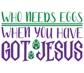 Who Needs Eggs When You Have Got Jesus, Easter SVG Design, Easter Cut File, Easter SVG, Easter T-Shirt Design, Easter Design, Easter Bundle