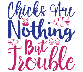 Chicks Are Nothing But Trouble, Easter SVG Design, Easter Cut File, Easter SVG, Easter T-Shirt Design, Easter Design, Easter Bundle