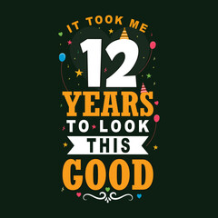 It took me 12 years to look this good. 12 Birthday and 12 anniversary celebration Vintage lettering design.