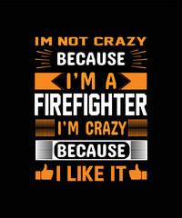 i'm not crazy because I'm a firefighter I'm crazy because i like it t-shirt design