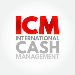 ICM International Cash Management - field that helps smooth the process of moving money between countries, acronym text concept background