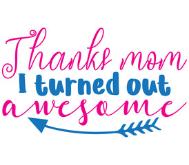 Thanks mom I turned out awesome,  Mother's day SVG Bundle,  Mother's day T-Shirt Bundle,  Mother's day SVG, SVG