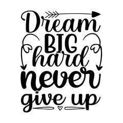 Dream big hard Never give up