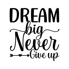 Dream big never give up