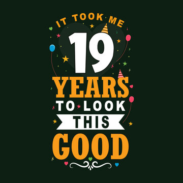 It took me 19 years to look this good. 19 Birthday and 19 anniversary celebration Vintage lettering design.