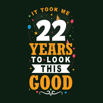 It took 22 years to look this good. 22 Birthday and 22 anniversary celebration Vintage lettering design.