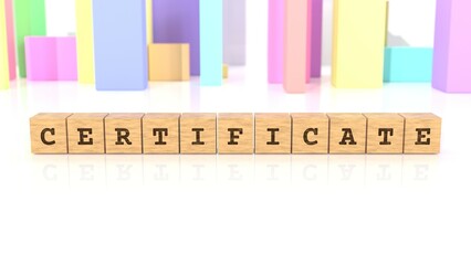 Word CERTIFICATE engraved on wooden cube blocks reflected on the white surface. Business concept. In the back are colorful cuboids in many different shapes. (3D rendering)