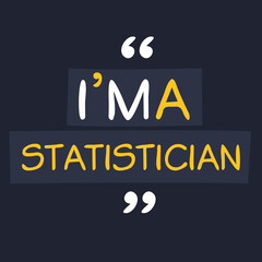 (I'm a Statistician) Lettering design, can be used on T-shirt, Mug, textiles, poster, cards, gifts and more, vector illustration.