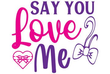 Say You Love Me, Valentine SVG Design, Valentine Cut File, Valentine SVG, Valentine T-Shirt Design, Valentine Design, Valentine Bundle, Heart, Valentine Love