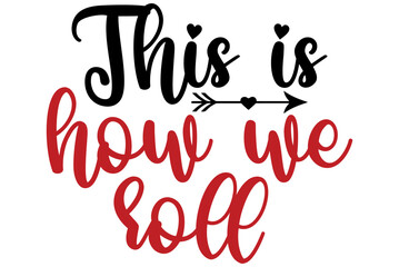 This is how we roll, Valentine SVG Design, Valentine Cut File, Valentine SVG, Valentine T-Shirt Design, Valentine Design, Valentine Bundle, Heart, Valentine Love