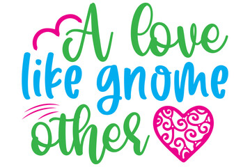 A love like gnome other, Valentine SVG Design, Valentine Cut File, Valentine SVG, Valentine T-Shirt Design, Valentine Design, Valentine Bundle, Heart, Valentine Love
