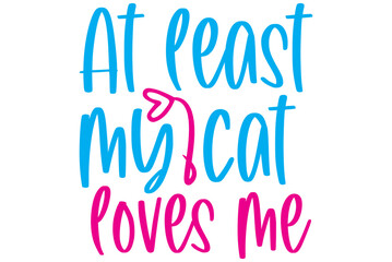 At least my cat loves me, Valentine SVG Design, Valentine Cut File, Valentine SVG, Valentine T-Shirt Design, Valentine Design, Valentine Bundle, Heart, Valentine Love