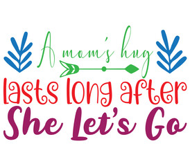 Obraz premium A mom’s hug lasts long after She Let’s Go, Mother's day SVG Bundle, Mother's day T-Shirt Bundle, Mother's day SVG, SVG