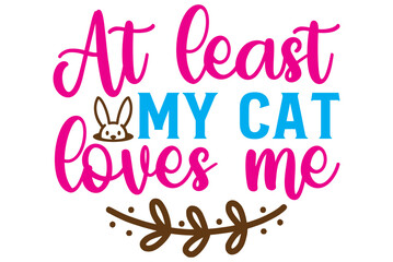 At least my cat loves me, Valentine SVG Design, Valentine Cut File, Valentine SVG, Valentine T-Shirt Design, Valentine Design, Valentine Bundle, Heart, Valentine Love