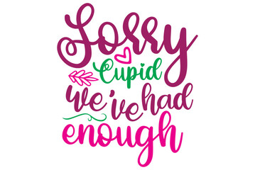 Sorry, Cupid , we’ve had enough, Valentine SVG Design, Valentine Cut File, Valentine SVG, Valentine T-Shirt Design, Valentine Design, Valentine Bundle, Heart, Valentine Love