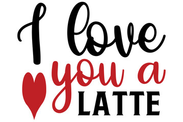 I love you a latte, Valentine SVG Design, Valentine Cut File, Valentine SVG, Valentine T-Shirt Design, Valentine Design, Valentine Bundle, Heart, Valentine Love