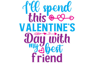 I’ll spend this Valentines’ Day with my best friend, Valentine SVG Design, Valentine Cut File, Valentine SVG, Valentine T-Shirt Design, Valentine Design, Valentine Bundle, Heart, Valentine Love