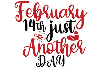 February 14th just another day, Valentine SVG Design, Valentine Cut File, Valentine SVG, Valentine T-Shirt Design, Valentine Design, Valentine Bundle, Heart, Valentine Love