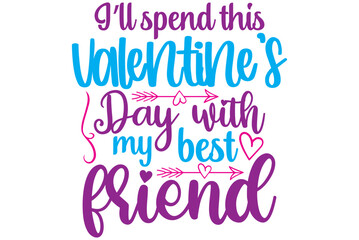 I’ll spend this Valentines’ Day with my best friend, Valentine SVG Design, Valentine Cut File, Valentine SVG, Valentine T-Shirt Design, Valentine Design, Valentine Bundle, Heart, Valentine Love