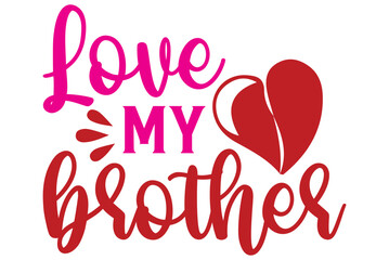 love My brother, Valentine SVG Design, Valentine Cut File, Valentine SVG, Valentine T-Shirt Design, Valentine Design, Valentine Bundle, Heart, Valentine Love