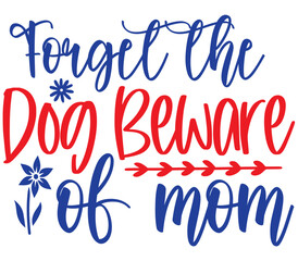 Forget the dog beware of mom, Mother's day SVG Design, Mother's day Cut File, Mother's day SVG, Mother's day T-Shirt Design, Mother's day Design, Mother's day Bundle