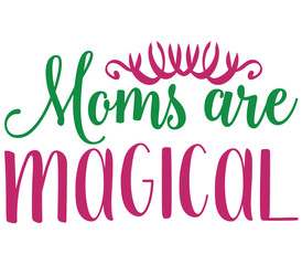Moms are magical, Mother's day SVG Design, Mother's day Cut File, Mother's day SVG, Mother's day T-Shirt Design, Mother's day Design, Mother's day Bundle