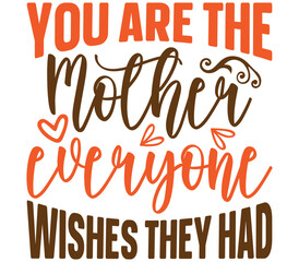 You Are The Mother Everyone Wishes They Had, Mother's day SVG Design, Mother's day Cut File, Mother's day SVG, Mother's day T-Shirt Design, Mother's day Design, Mother's day Bundle