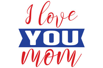 I love you mom, Mother's day SVG Design, Mother's day Cut File, Mother's day SVG, Mother's day T-Shirt Design, Mother's day Design, Mother's day Bundle