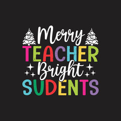 Merry Teacher Bright Sudents. Christmas T-Shirt Design, Posters, Greeting Cards, Textiles, and Sticker Vector Illustration