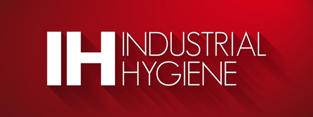 IH - Industrial Hygiene is a anticipation, recognition, evaluation, control, and confirmation of protection from hazards at work that may result in injury and illness, acronym text concept background