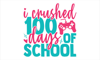 I Crushed 100 Days Of School  - Kids T shirt Design, Hand lettering illustration for your design, Modern calligraphy, Svg Files for Cricut, Poster, EPS
