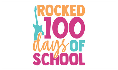 Rocked 100 Days Of School  - Kids T shirt Design, Hand lettering illustration for your design, Modern calligraphy, Svg Files for Cricut, Poster, EPS