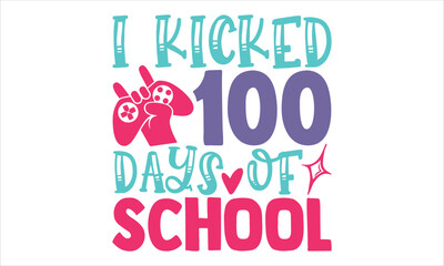 I Kicked 100 Days Of School - Kids T shirt Design, Hand lettering illustration for your design, Modern calligraphy, Svg Files for Cricut, Poster, EPS