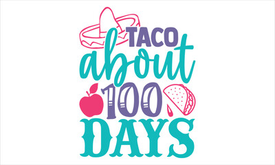 Taco About 100 Days  - Kids T shirt Design, Hand drawn lettering and calligraphy, Svg Files for Cricut, Instant Download, Illustration for prints on bags, posters