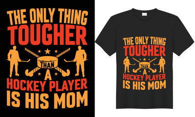 The only thing tougher hockey player is his mom typographic vector t-shirt design